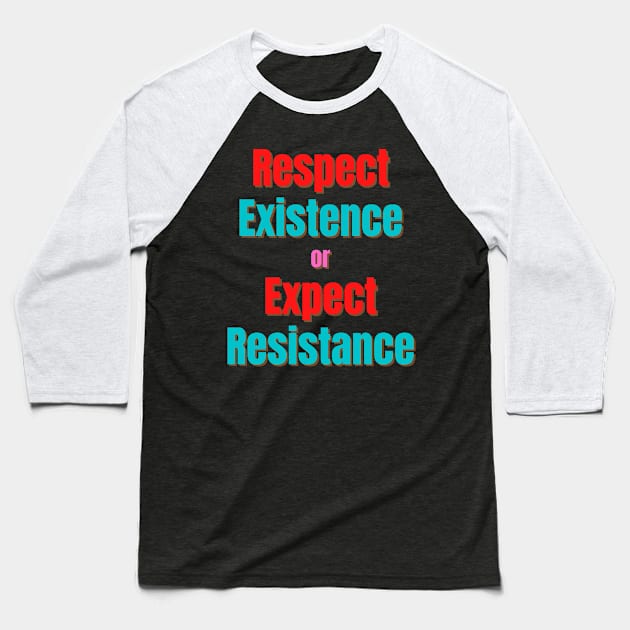 Respect Existence or Expect Resistance Baseball T-Shirt by Tees by Confucius